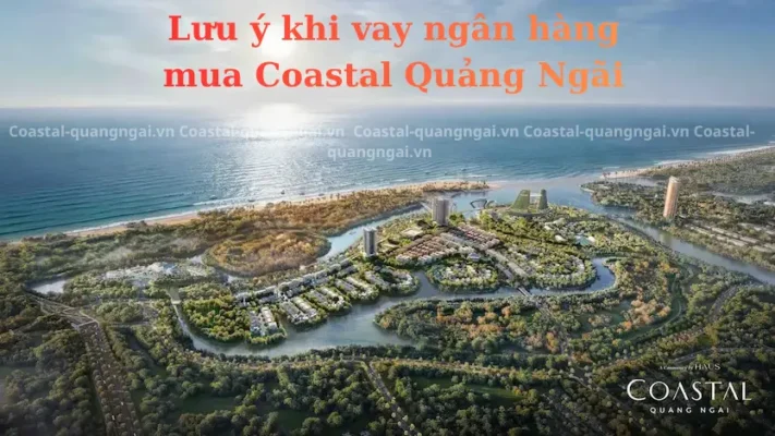 Lưu ý khi vay ngân hàng mua Coastal Quảng Ngãi