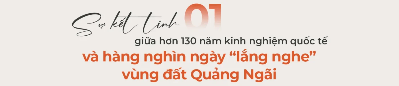 hàng nghìn ngày, hàng trăm kiến trúc sư đều đặn lắng nghe vùng đất Quảng Ngãi để từng ngày thấu hiểu, từng ngày phát triển và bảo tổn vùng đất